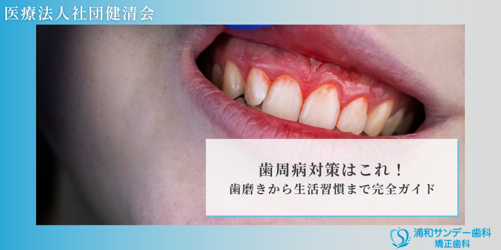 歯周病対策はこれ！歯磨きから生活習慣まで完全ガイド