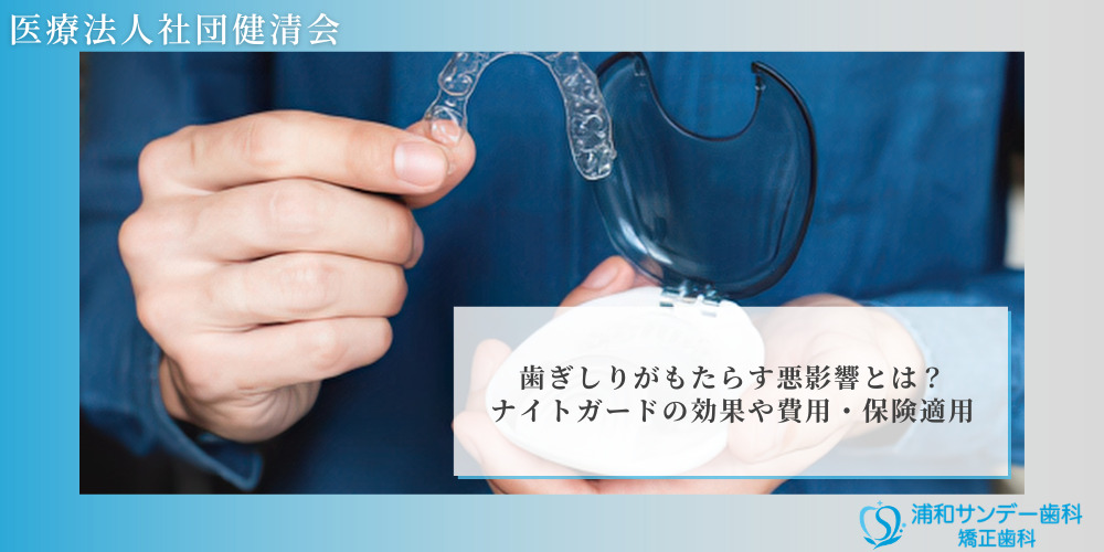 歯ぎしりがもたらす悪影響とは?ナイトガードの効果や費用・保険適用