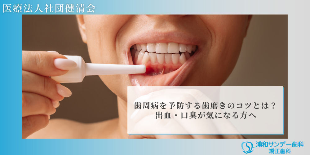 歯周病を予防する歯磨きのコツとは？出血・口臭が気になる方へ