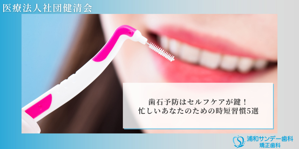 歯石予防はセルフケアが鍵！忙しいあなたのための時短習慣5選