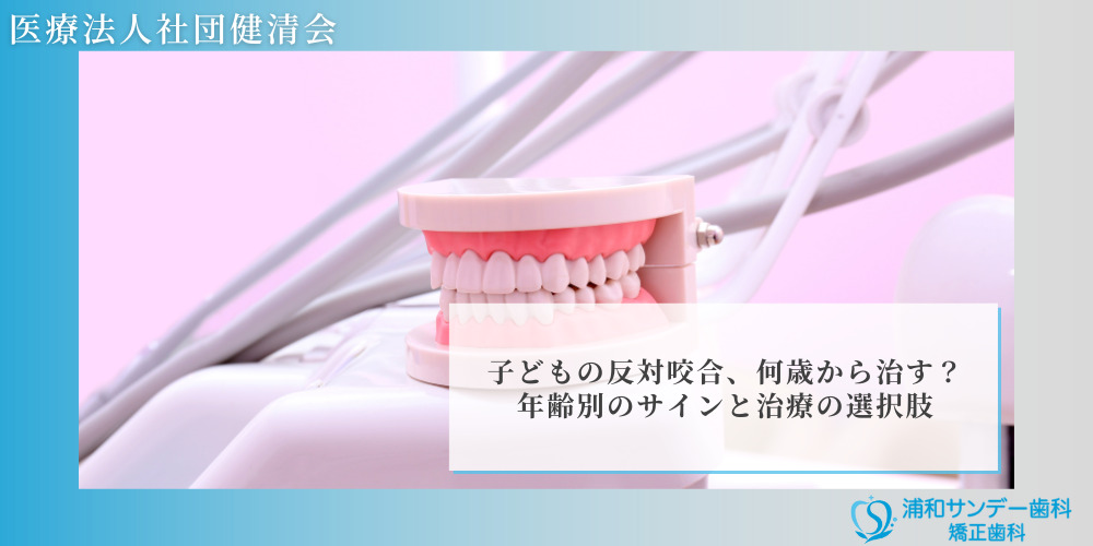子どもの反対咬合、何歳から治す?年齢別のサインと治療の選択肢